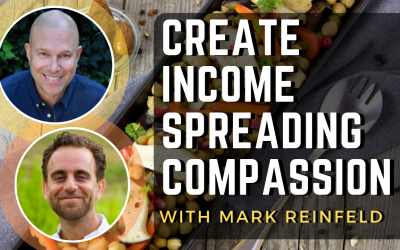 Create Income Spreading Compassion with Mark Reinfeld