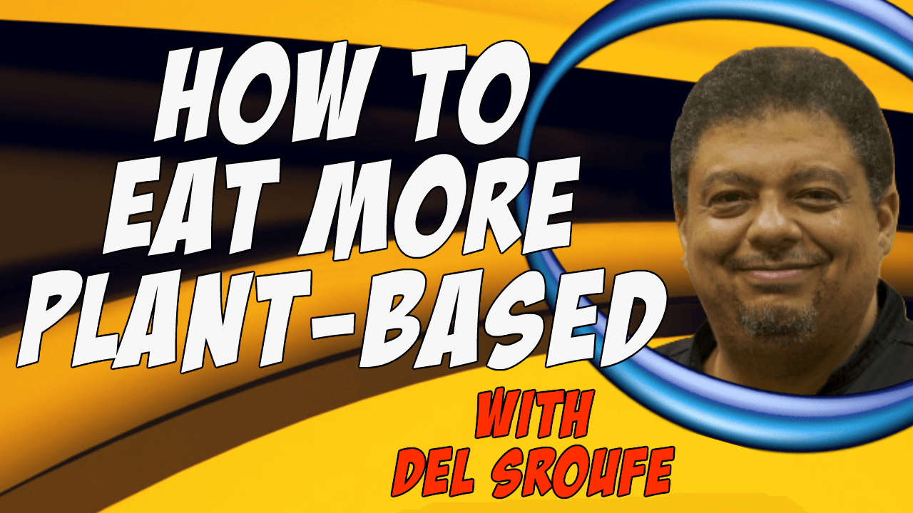How to eat more plant based with del sroufe