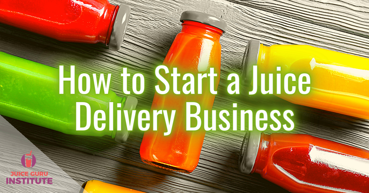 How to Start a Juice Delivery Business Juice Guru Institute