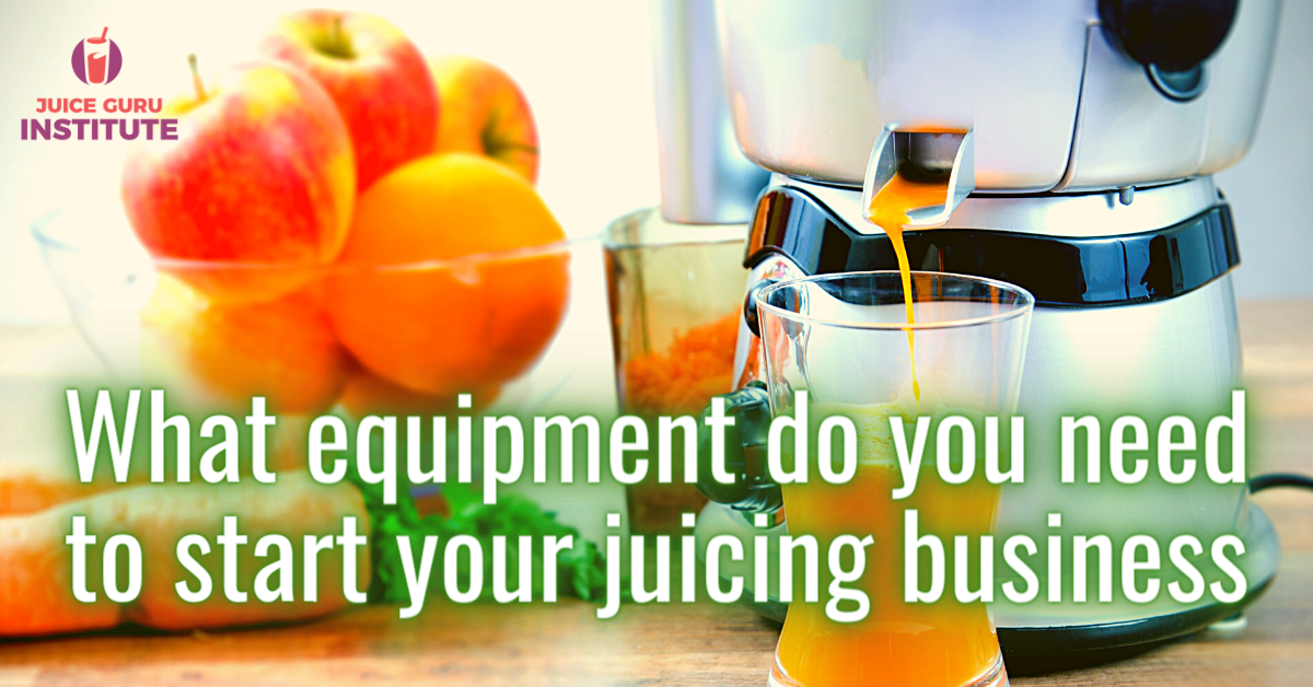 What equipment do you need to start your juicing business Juice Guru