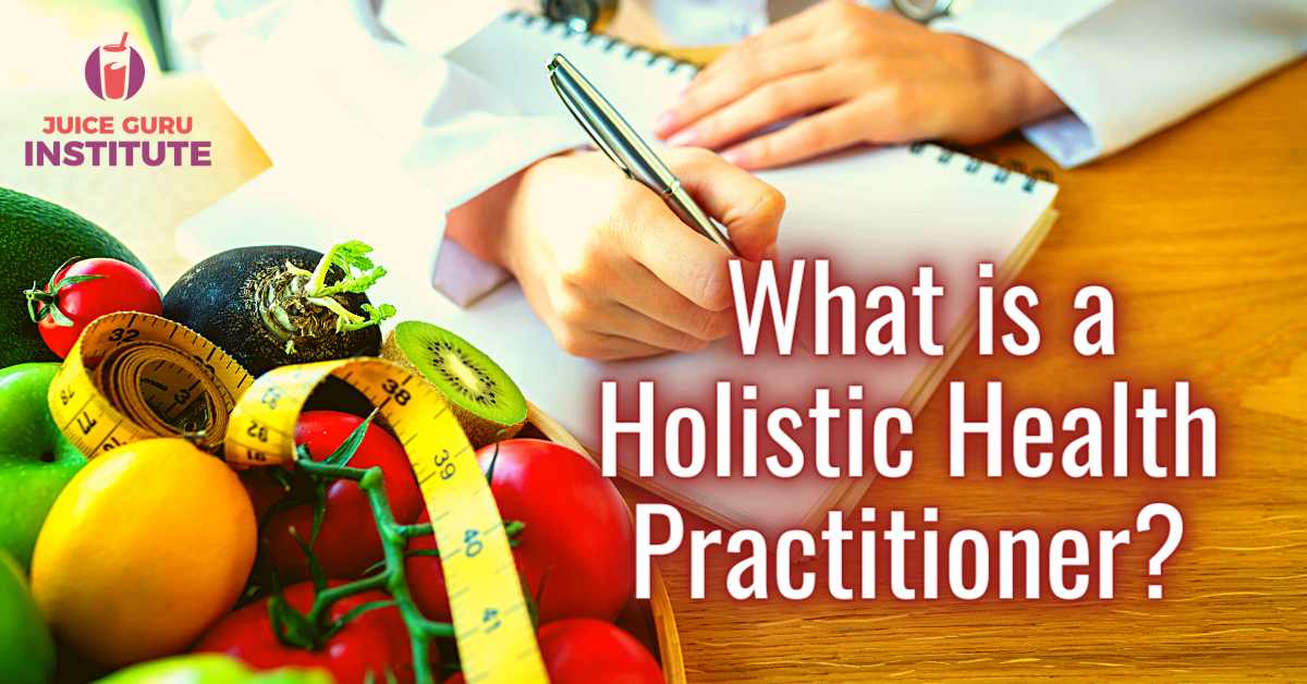 What is a Holistic Health Practitioner? Juice Guru Institute
